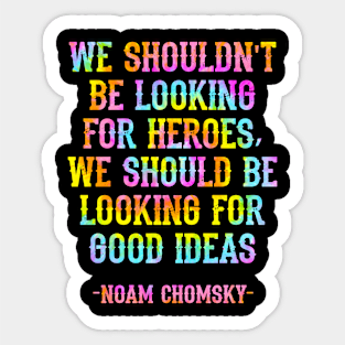 We shouldn't be looking for heroes, we should be looking for good ideas. We need more Noam Chomsky. Fight against power. Question everything. Read Chomsky, quote. Tie dye Sticker